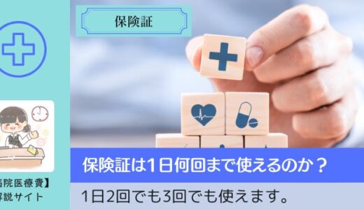 保険証は1日何回まで使えるのか？1日2回でも3回でも使えます。