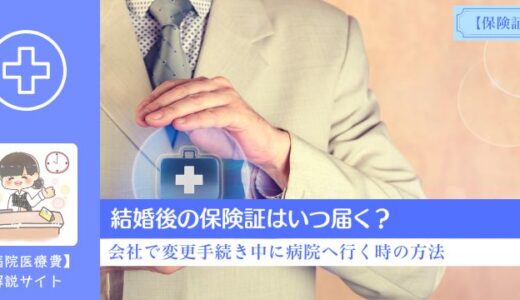 結婚後の保険証はいつ届く？会社で変更手続き中に病院へ行く時の方法。