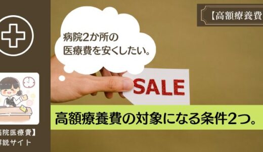 病院2か所の医療費を安くしたい。高額療養費の対象になる条件2つ。