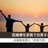 家族の医療費、全部まとめて高額療養費を利用する方法「世帯合算」とは？